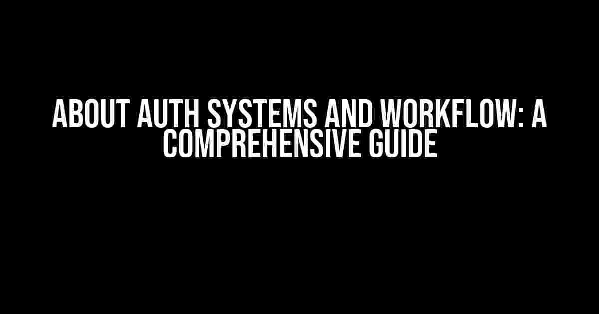 About Auth Systems and Workflow: A Comprehensive Guide