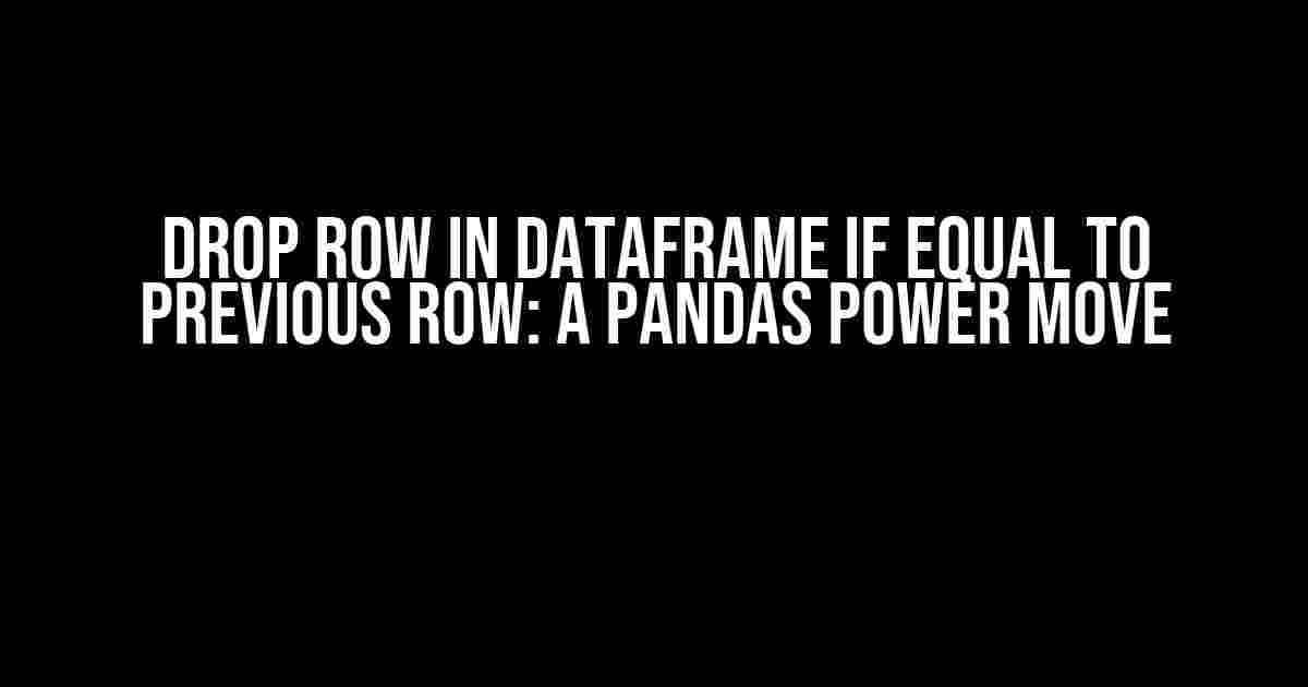 Drop Row in DataFrame if Equal to Previous Row: A Pandas Power Move