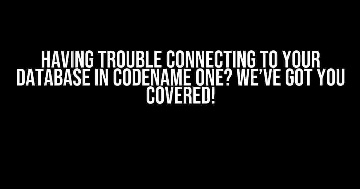 Having Trouble Connecting to Your Database in Codename One? We’ve Got You Covered!