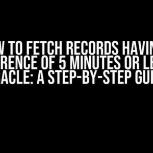 How to Fetch Records Having a Difference of 5 Minutes or Less in Oracle: A Step-by-Step Guide