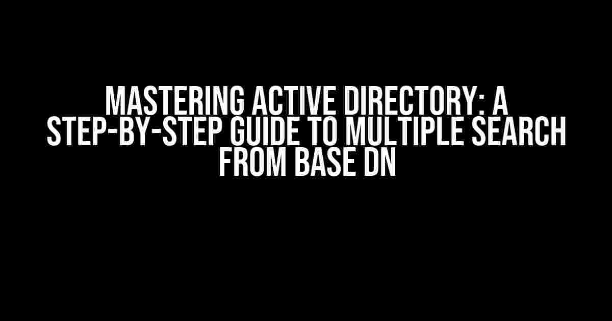 Mastering Active Directory: A Step-by-Step Guide to Multiple Search from Base DN