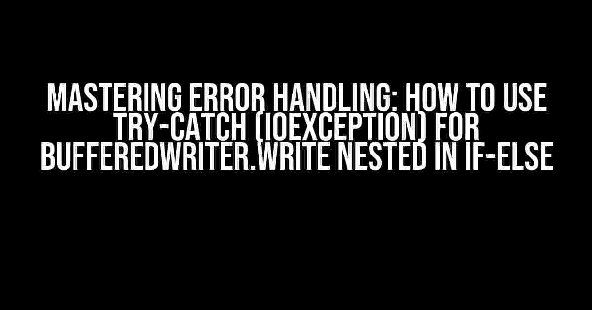 Mastering Error Handling: How to Use Try-Catch (IOException) for BufferedWriter.write Nested in if-else