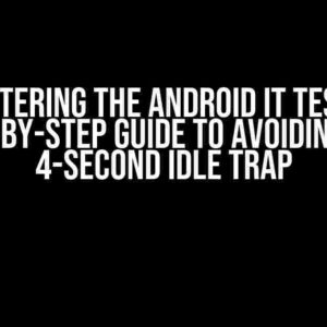 Mastering the Android IT Test: A Step-by-Step Guide to Avoiding the 4-Second Idle Trap