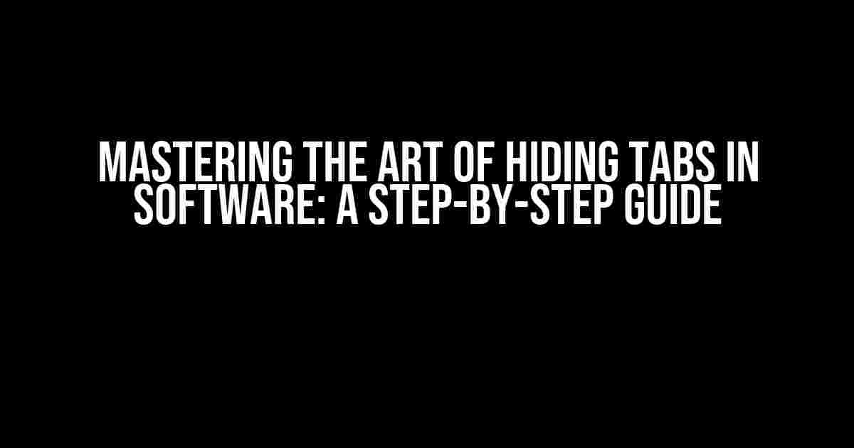 Mastering the Art of Hiding Tabs in Software: A Step-by-Step Guide