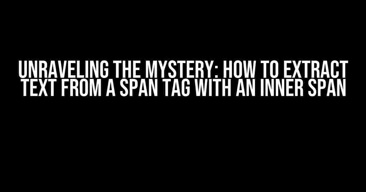 Unraveling the Mystery: How to Extract Text from a Span Tag with an Inner Span